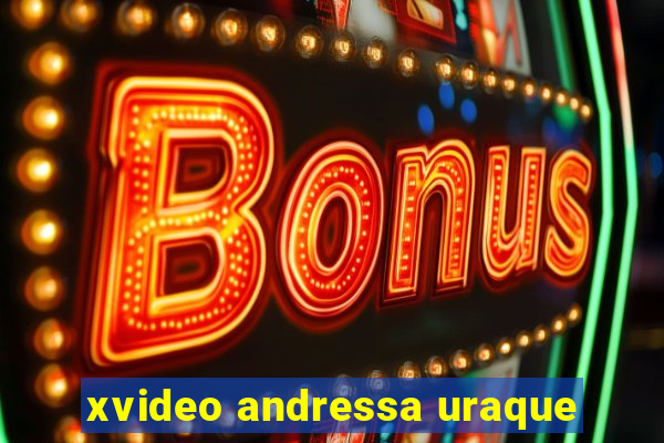 xvideo andressa uraque